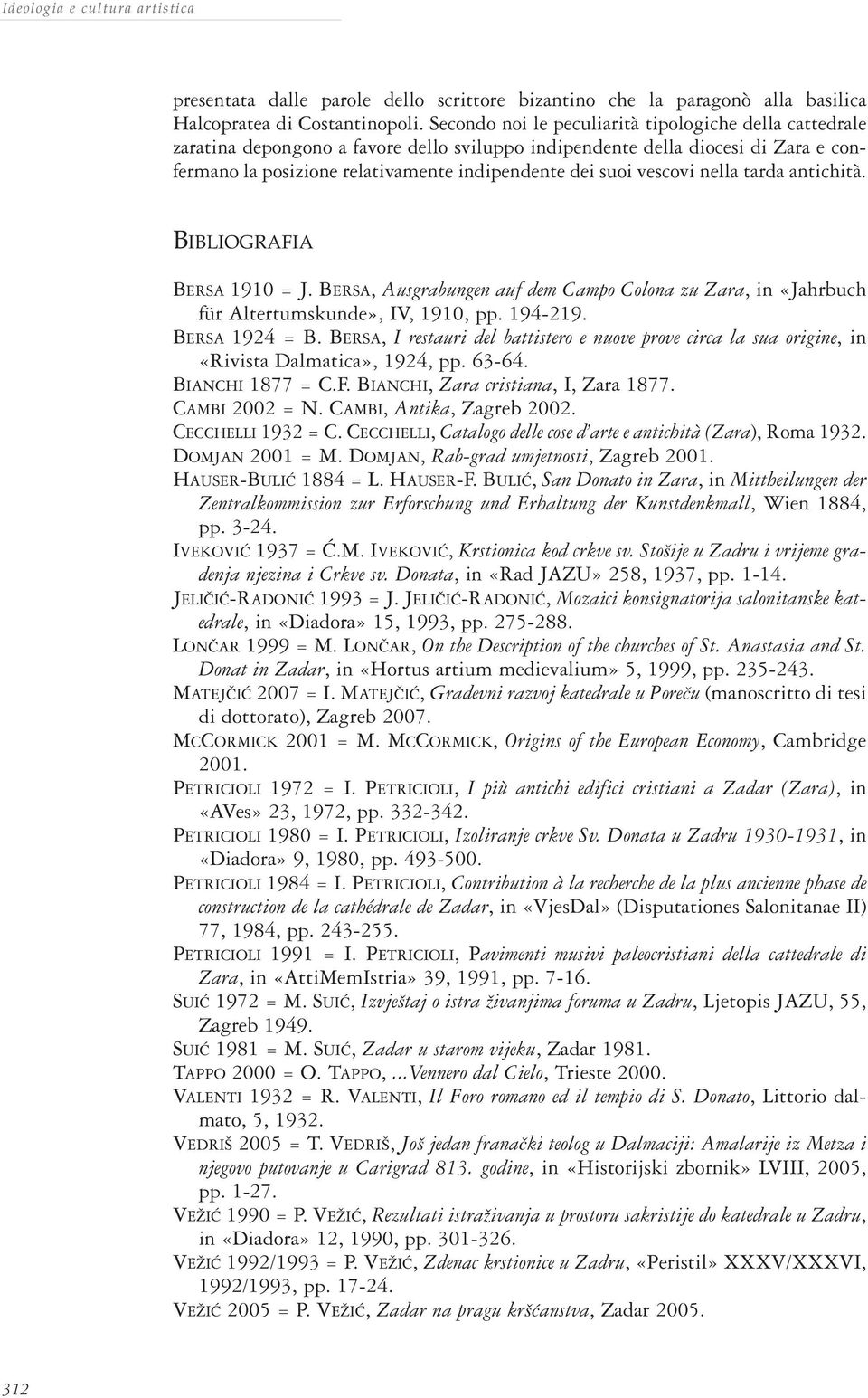 vescovi nella tarda antichità. BIBLIOGRAFIA BERSA 1910 = J. BERSA, Ausgrabungen auf dem Campo Colona zu Zara, in «Jahrbuch für Altertumskunde», IV, 1910, pp. 194-219. BERSA 1924 = B.