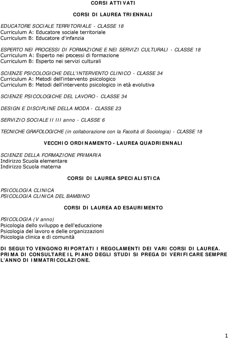 Metodi dell'intervento psicologico Curriculum B: Metodi dell'intervento psicologico in età evolutiva SCIENZE PSICOLOGICHE DEL LAVORO - CLASSE 34 DESIGN E DISCIPLINE DELLA MODA - CLASSE 23 SERVIZIO