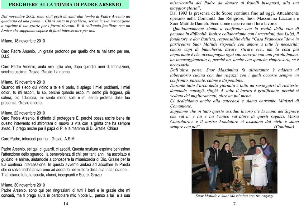 Milano, 18 novembre 2010 Caro Padre Arsenio, un grazie profondo per quello che tu hai fatto per me. D.I.S. Caro Padre Arsenio, aiuta mia figlia che, dopo quindici anni di tribolazioni, sembra uscirne.