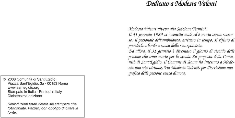 Il 31 gennaio 1983 si è sentita male ed è morta senza soccorso: il personale dell ambulanza, arrivato in tempo, si rifiutò di prenderla a bordo a causa della sua sporcizia.