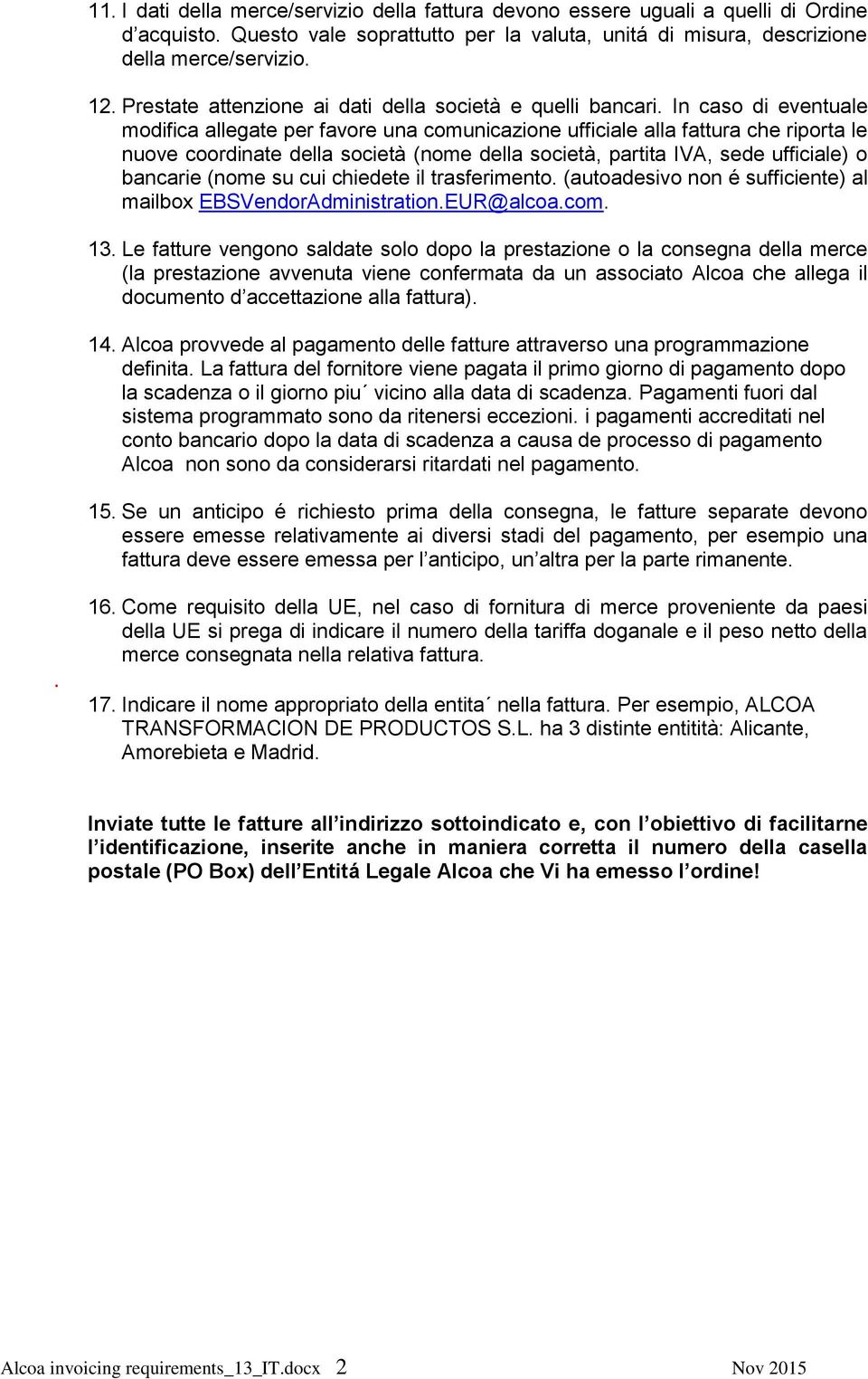 In caso di eventuale modifica allegate per favore una comunicazione ufficiale alla fattura che riporta le nuove coordinate della società (nome della società, partita IVA, sede ufficiale) o bancarie