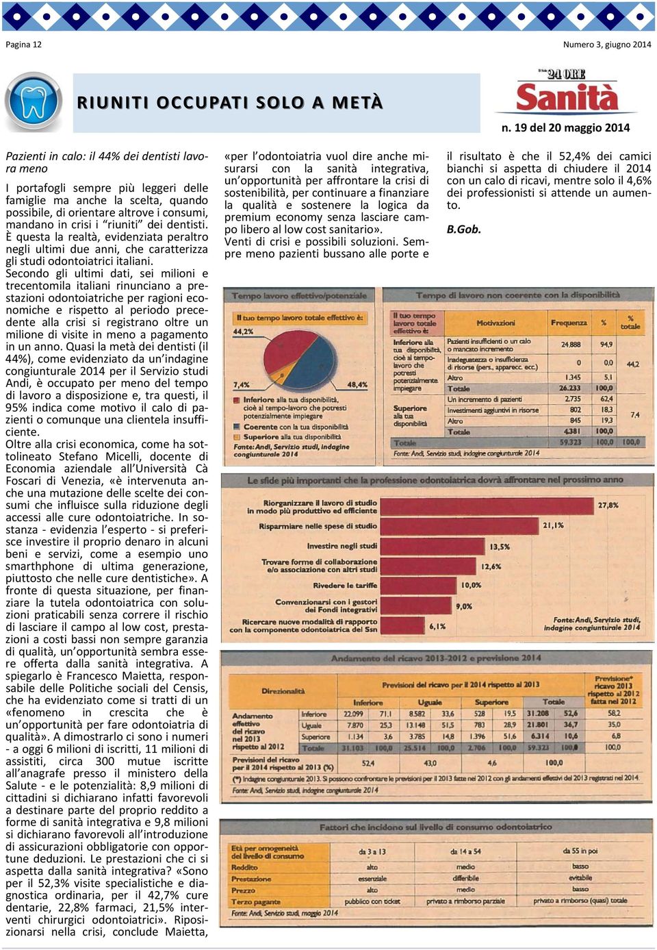 crisi i riuniti dei dentisti. È questa la realtà, evidenziata peraltro negli ultimi due anni, che caratterizza gli studi odontoiatrici italiani.