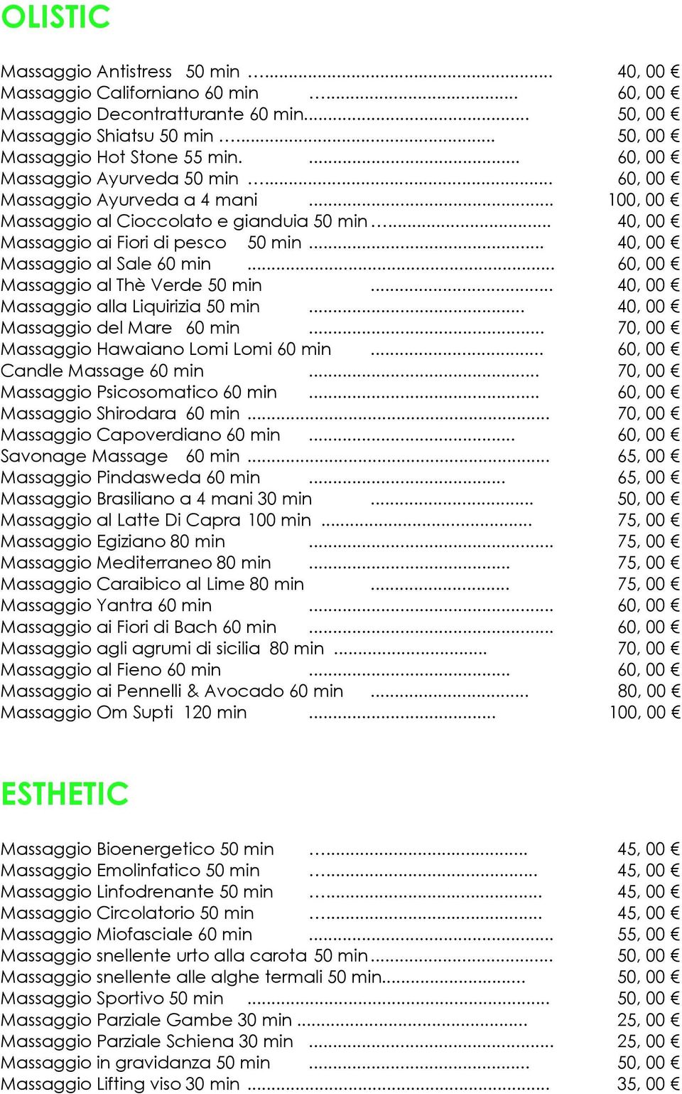 .. 40, 00 Massaggio al Sale 60 min... 60, 00 Massaggio al Thè Verde 50 min... 40, 00 Massaggio alla Liquirizia 50 min... 40, 00 Massaggio del Mare 60 min... 70, 00 Massaggio Hawaiano Lomi Lomi 60 min.