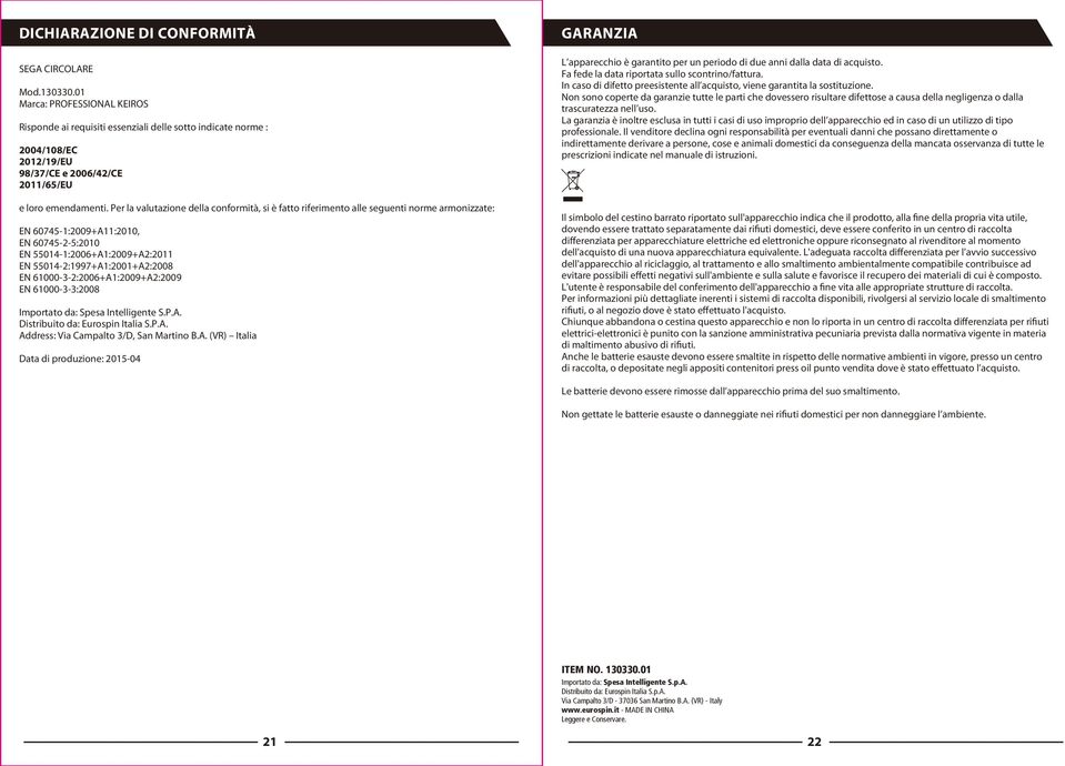 Per la valutazione della conformità, si è fatto riferimento alle seguenti norme armonizzate: EN 60745-1:2009+A11:2010, EN 60745-2-5:2010 EN 55014-1:2006+A1:2009+A2:2011 EN