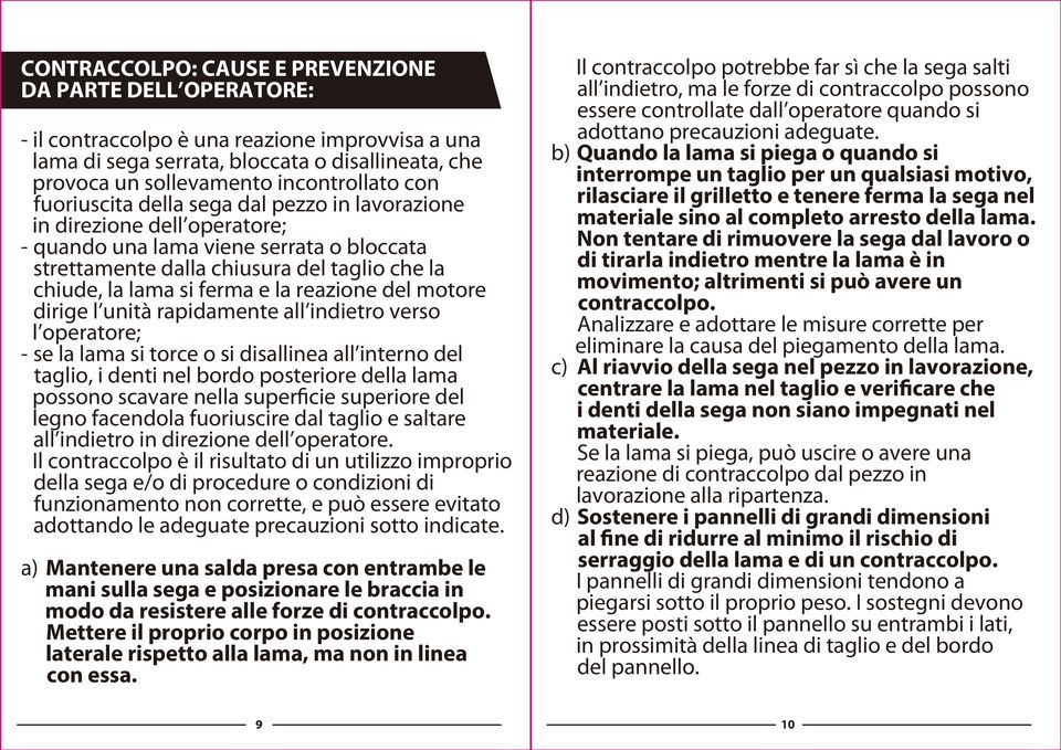 reazione del motore dirige l unità rapidamente all indietro verso l operatore; - se la lama si torce o si disallinea all interno del taglio, i denti nel bordo posteriore della lama possono scavare