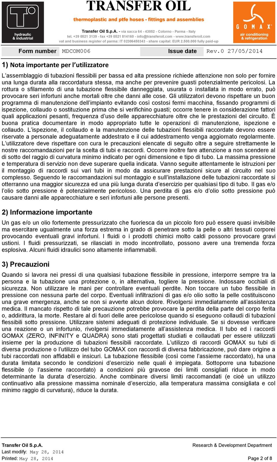 La rottura o sfilamento di una tubazione flessibile danneggiata, usurata o installata in modo errato, può provocare seri infortuni anche mortali oltre che danni alle cose.