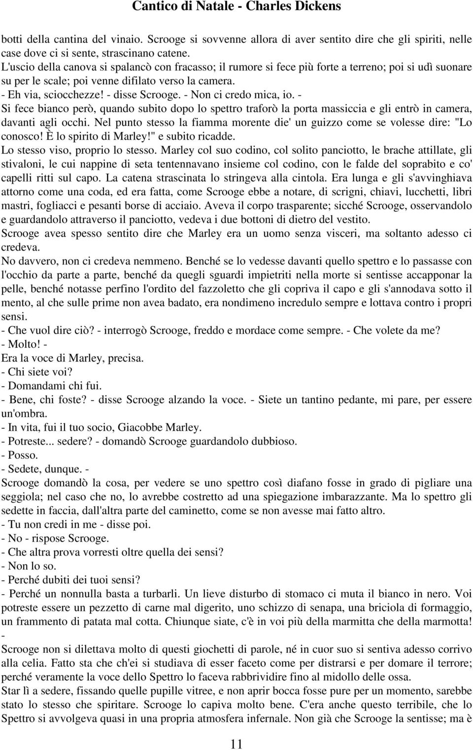 - Non ci credo mica, io. - Si fece bianco però, quando subito dopo lo spettro traforò la porta massiccia e gli entrò in camera, davanti agli occhi.