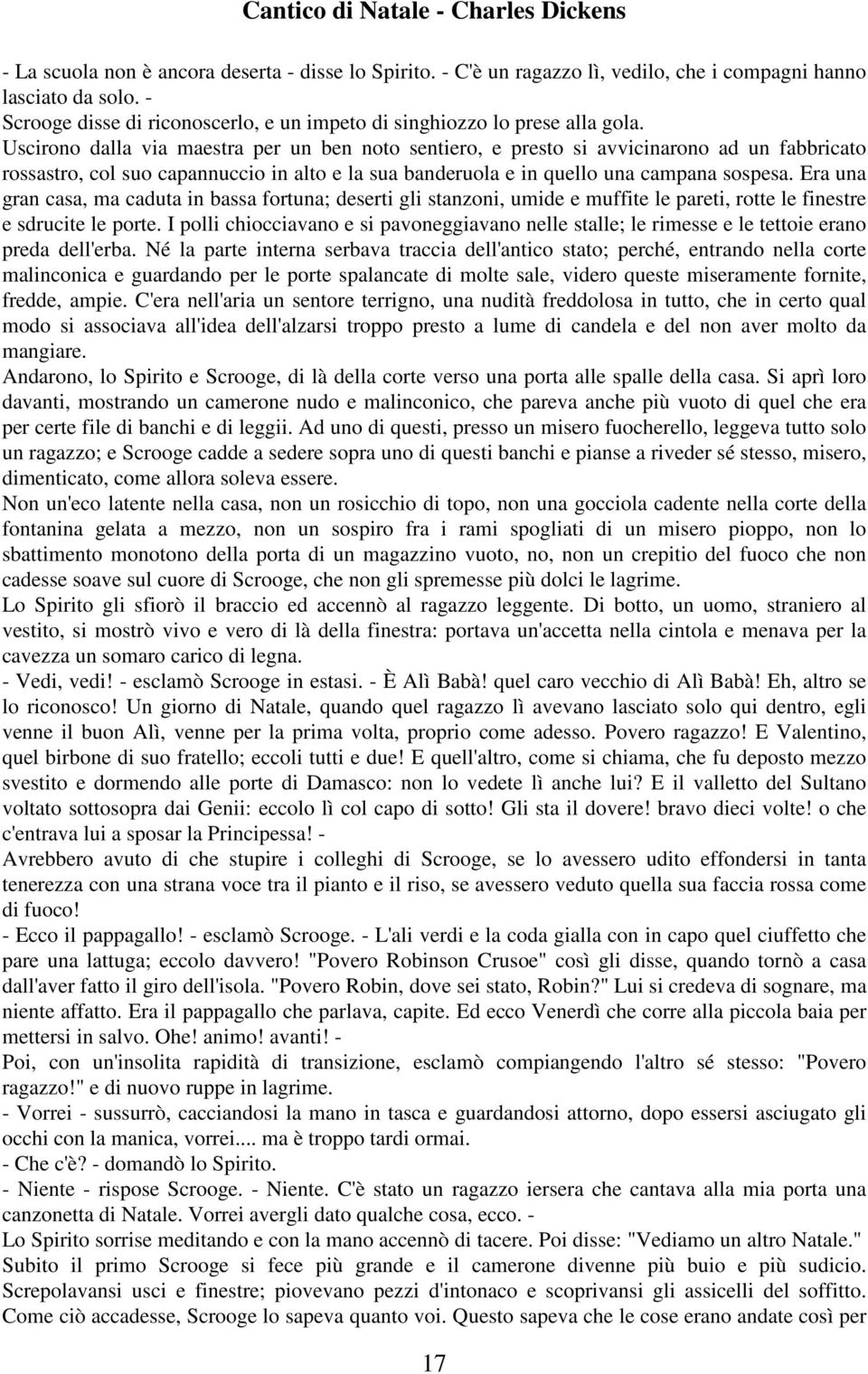 Era una gran casa, ma caduta in bassa fortuna; deserti gli stanzoni, umide e muffite le pareti, rotte le finestre e sdrucite le porte.