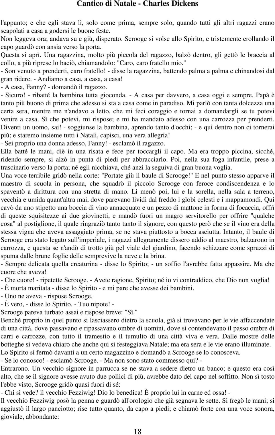 Una ragazzina, molto più piccola del ragazzo, balzò dentro, gli gettò le braccia al collo, a più riprese lo baciò, chiamandolo: "Caro, caro fratello mio." - Son venuto a prenderti, caro fratello!