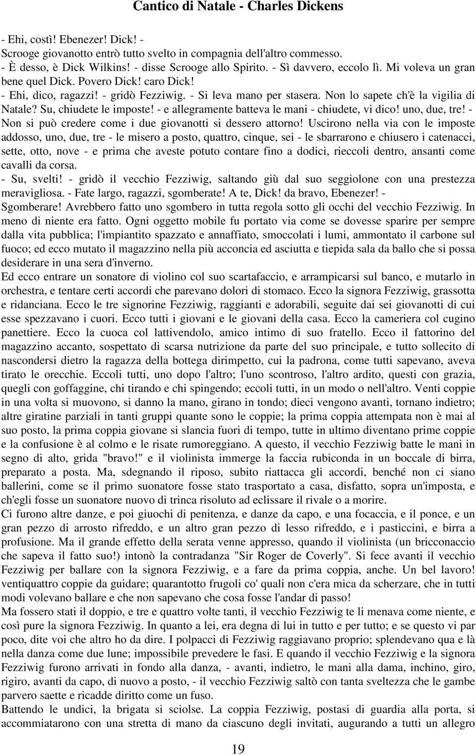 - e allegramente batteva le mani - chiudete, vi dico! uno, due, tre! - Non si può credere come i due giovanotti si dessero attorno!