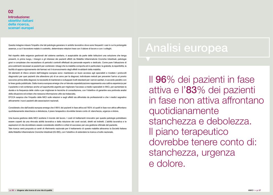 Nel rispetto delle esigenze gestionali del sistema sanitario, è auspicabile da parte delle Istituzioni una soluzione che tenga presenti, in primo luogo, i bisogni e gli interessi dei pazienti affetti