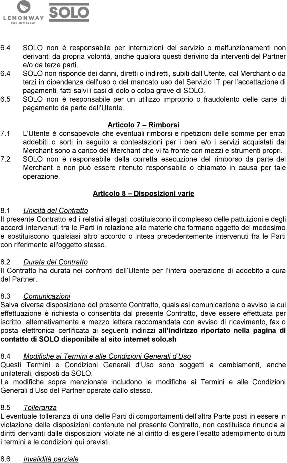 casi di dolo o colpa grave di SOLO. 6.5 SOLO non è responsabile per un utilizzo improprio o fraudolento delle carte di pagamento da parte dell Utente. Articolo 7 Rimborsi 7.