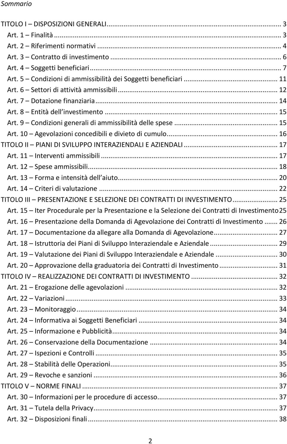 9 Condizioni generali di ammissibilità delle spese... 15 Art. 10 Agevolazioni concedibili e divieto di cumulo... 16 TITOLO II PIANI DI SVILUPPO INTERAZIENDALI E AZIENDALI... 17 Art.