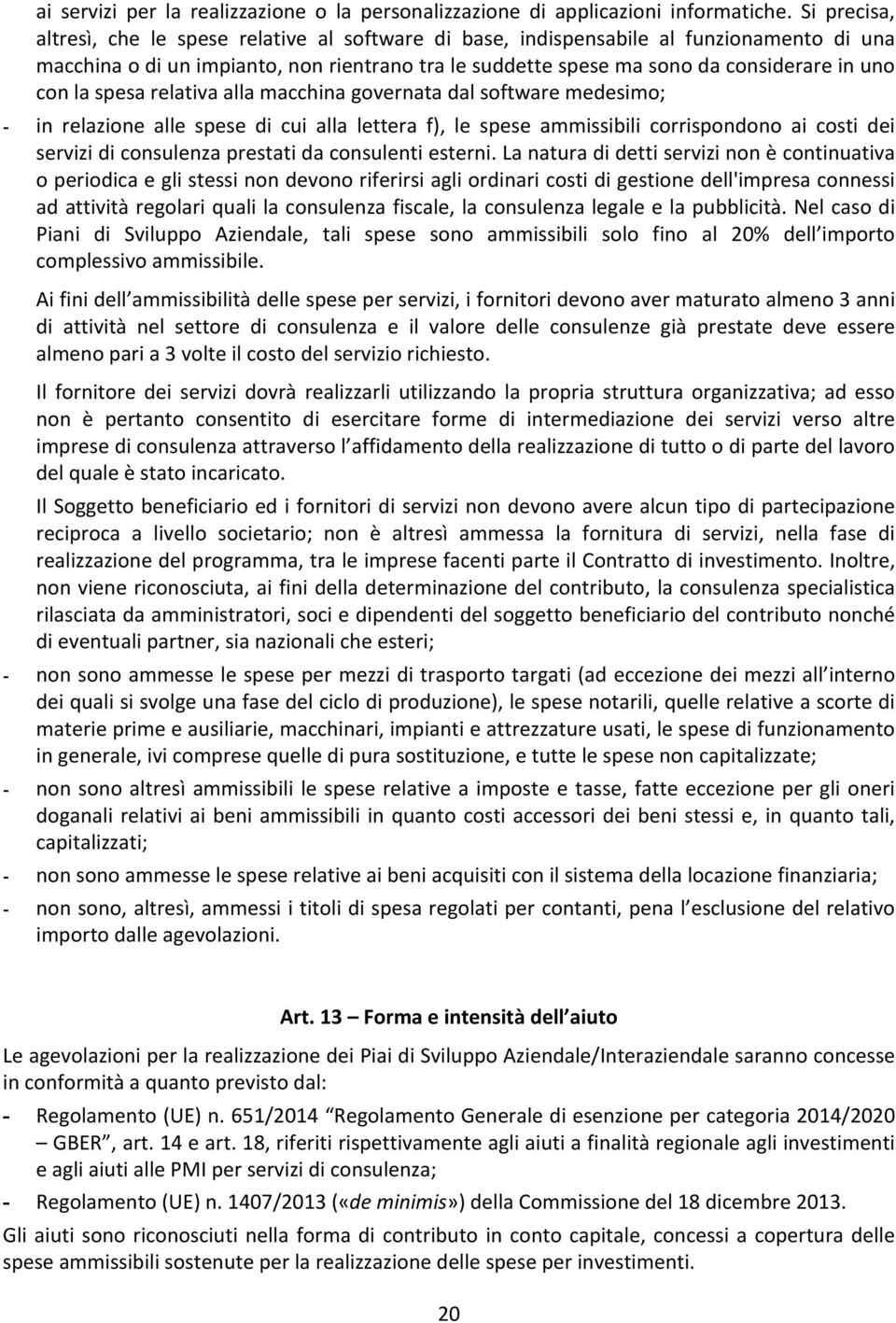 la spesa relativa alla macchina governata dal software medesimo; - in relazione alle spese di cui alla lettera f), le spese ammissibili corrispondono ai costi dei servizi di consulenza prestati da