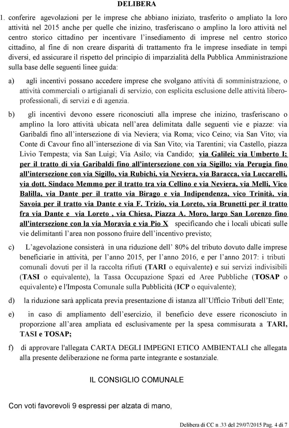 cittadino per incentivare l insediamento di imprese nel centro storico cittadino, al fine di non creare disparità di trattamento fra le imprese insediate in tempi diversi, ed assicurare il rispetto