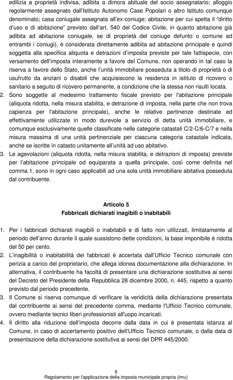 540 del Codice Civile, in quanto abitazione già adibita ad abitazione coniugale, se di proprietà del coniuge defunto o comune ad entrambi i coniugi), è considerata direttamente adibita ad abitazione