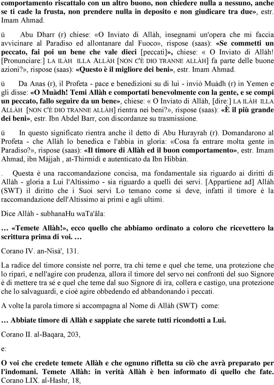 [peccati]», chiese: «O Inviato di Allàh! [Pronunciare:] LA ILÀH ILLA ALLÀH [NON C'È DIO TRANNE ALLÀH] fa parte delle buone azioni?», rispose (saas): «Questo è il migliore dei beni», estr. Imam Ahmad.