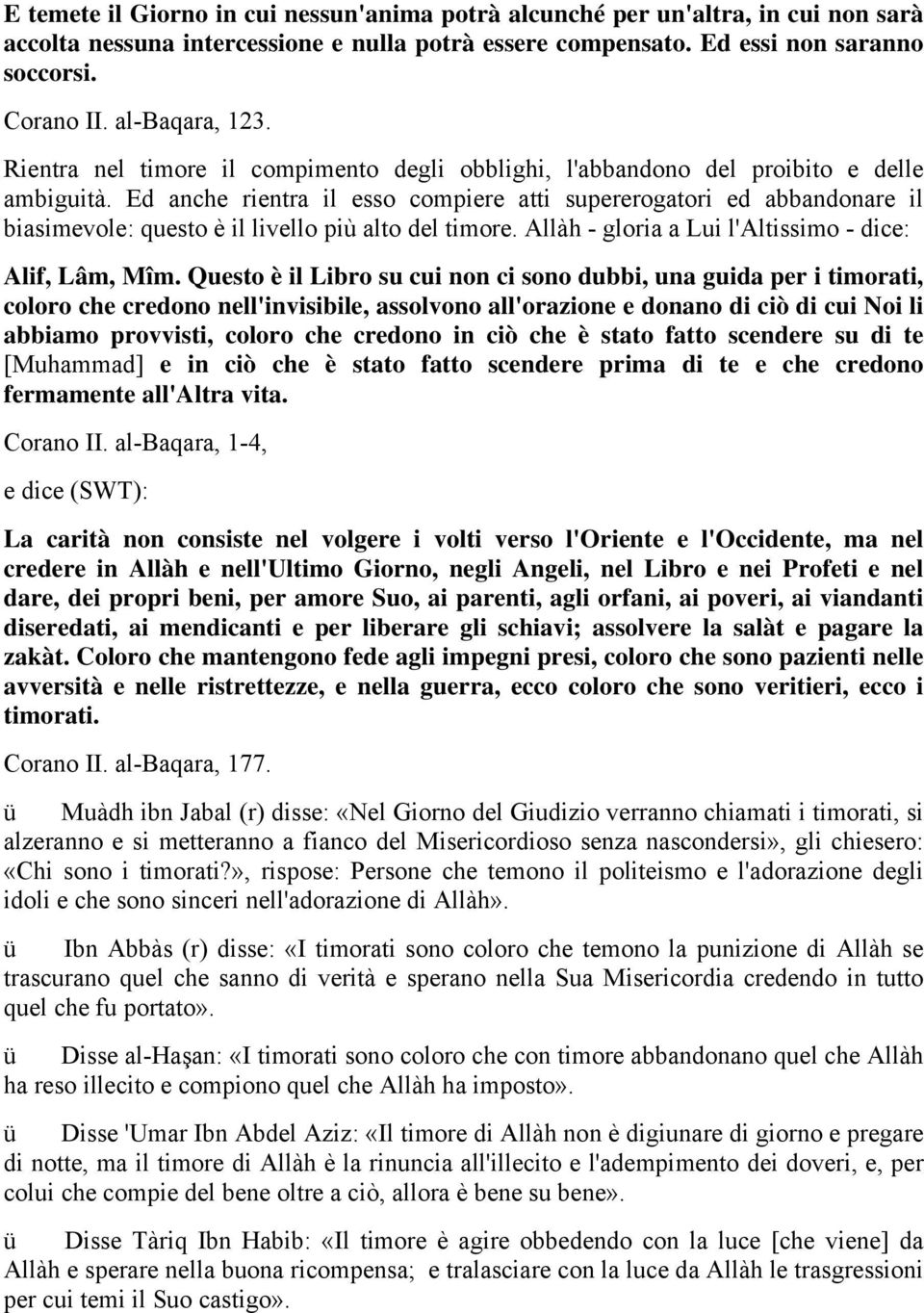 Ed anche rientra il esso compiere atti supererogatori ed abbandonare il biasimevole: questo è il livello più alto del timore. Allàh - gloria a Lui l'altissimo - dice: Alif, Lâm, Mîm.