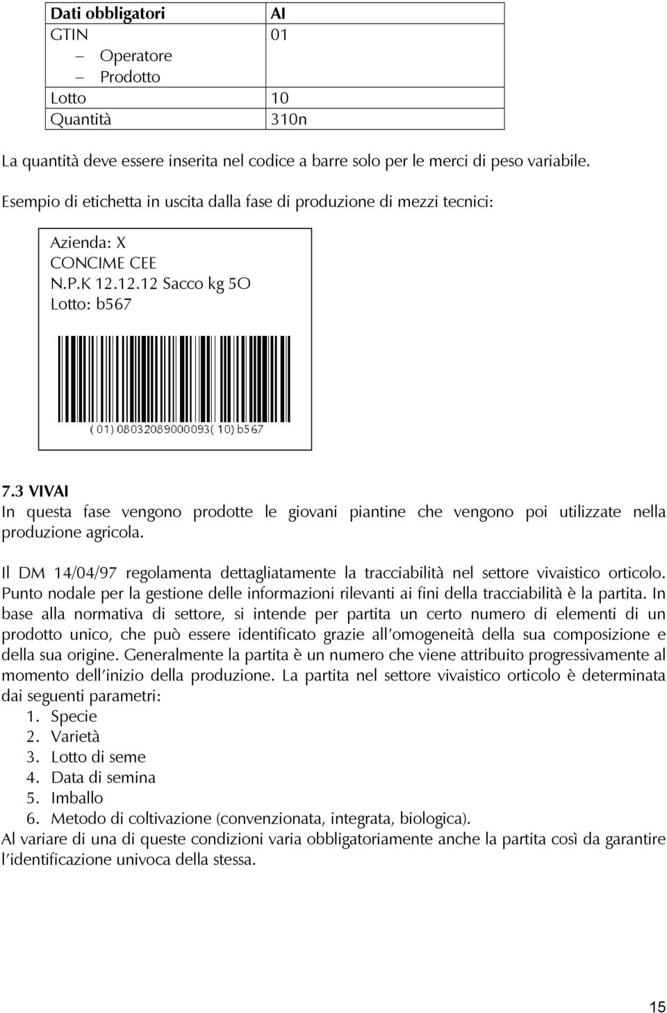 3 VIVAI In questa fase vengono prodotte le giovani piantine che vengono poi utilizzate nella produzione agricola.