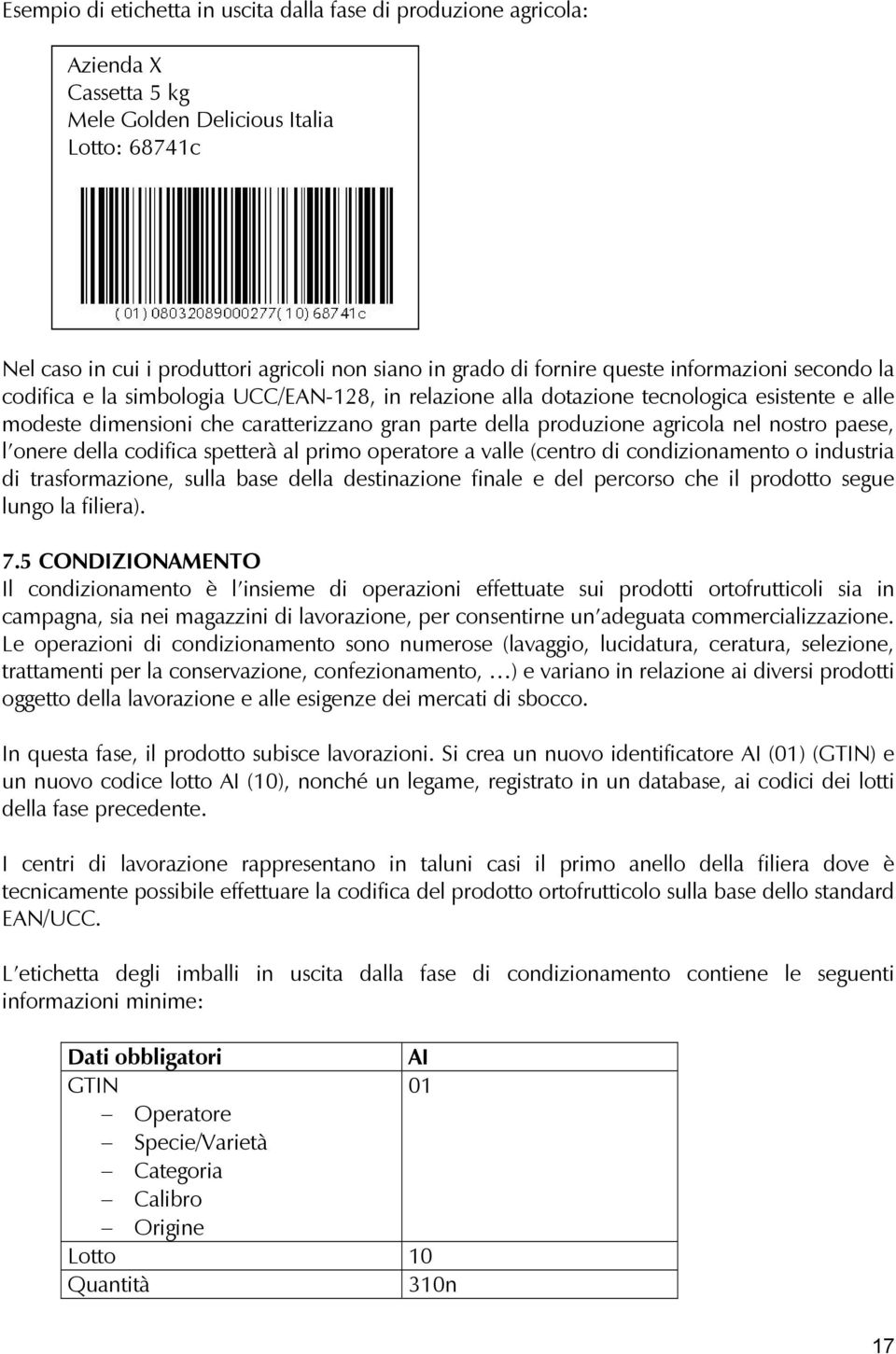 agricola nel nostro paese, l onere della codifica spetterà al primo operatore a valle (centro di condizionamento o industria di trasformazione, sulla base della destinazione finale e del percorso che