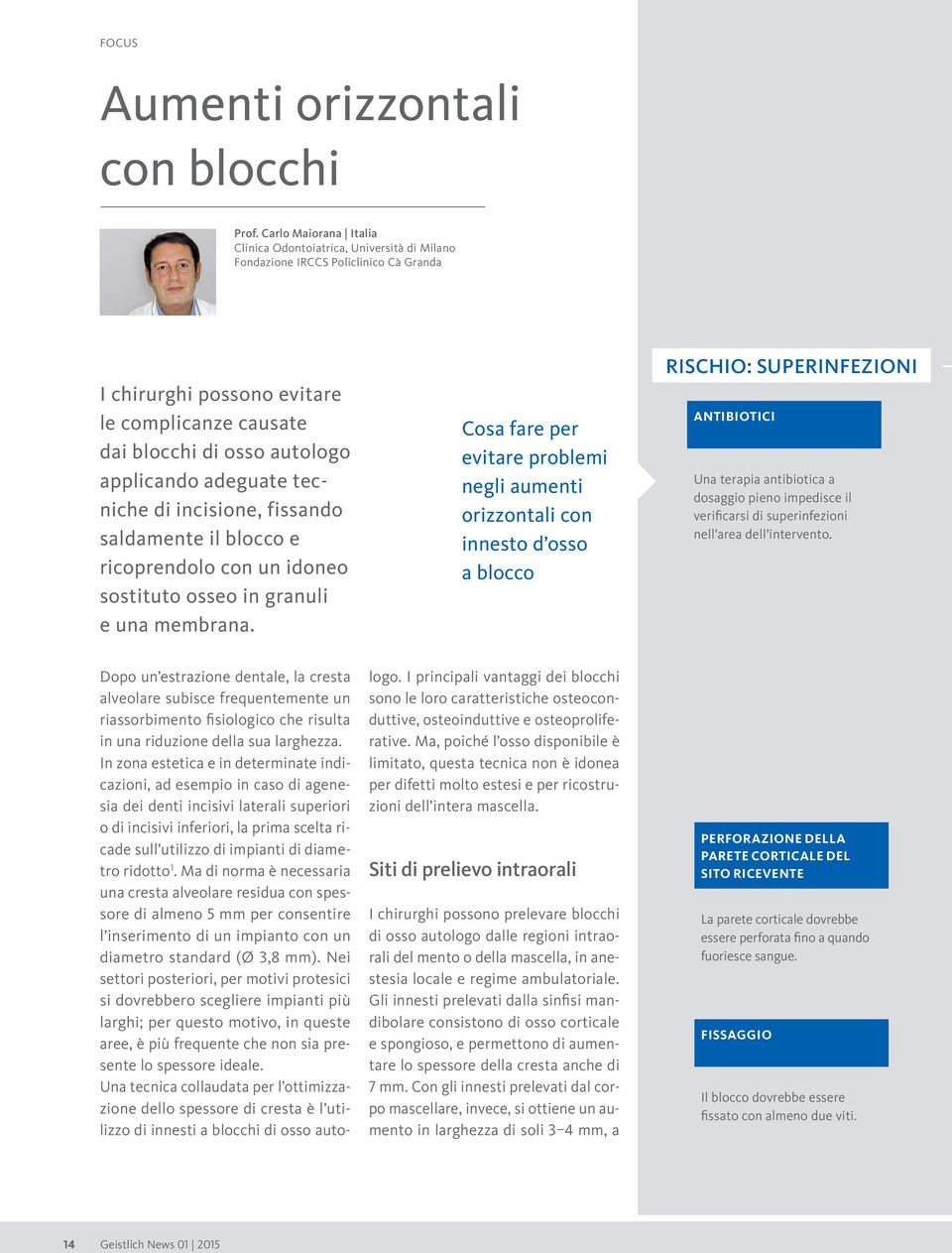 adeguate tecniche di incisione, fissando saldamente il blocco e ricoprendolo con un idoneo sostituto osseo in granuli e una membrana.