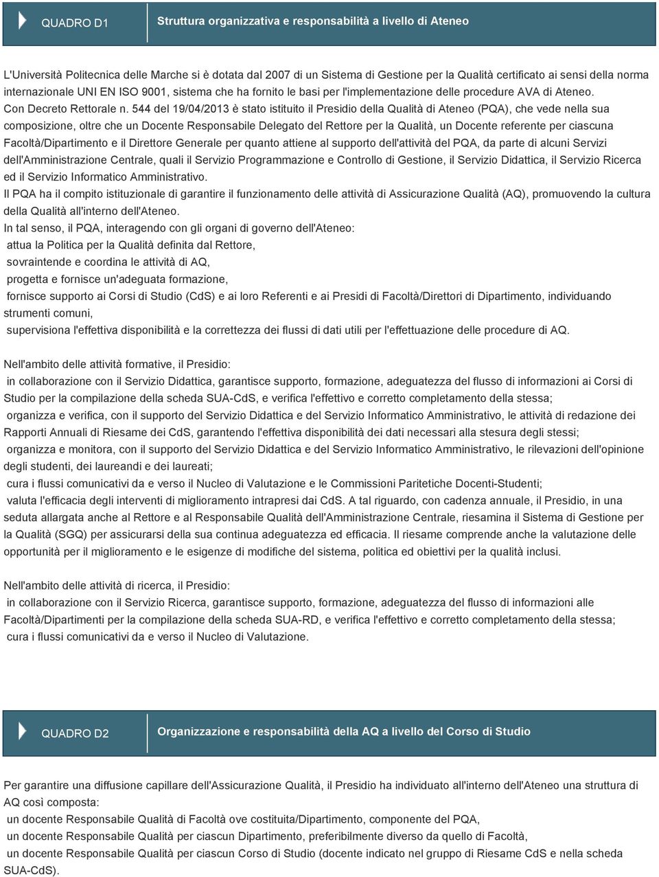 544 del 19/04/2013 è stato istituito il Presidio della Qualità di Ateneo (PQA), che vede nella sua composizione, oltre che un Docente Responsabile Delegato del Rettore per la Qualità, un Docente