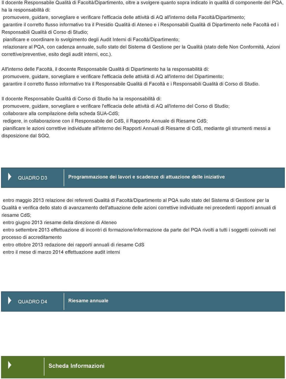 nelle Facoltà ed i Responsabili Qualità di Corso di Studio; pianificare e coordinare lo svolgimento degli Audit Interni di Facoltà/Dipartimento; relazionare al PQA, con cadenza annuale, sullo stato