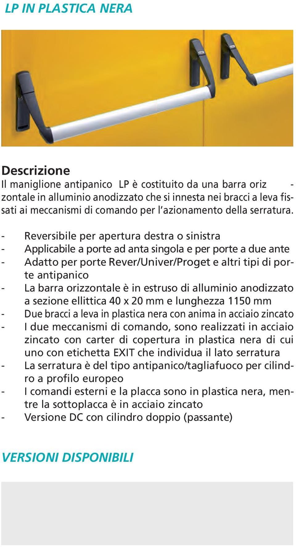 - Applicabile a porte ad anta singola e per porte a due ante - Adatto per porte Rever/Univer/Proget e altri tipi di porte antipanico - La barra orizzontale è in estruso di alluminio anodizzato a