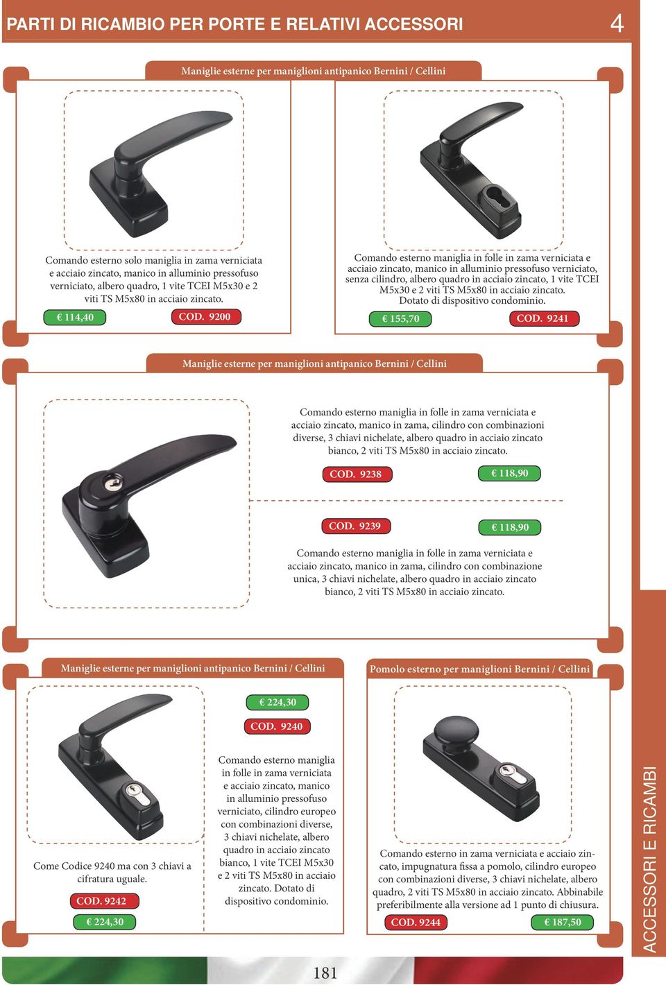 9200 155,70 Comando esterno maniglia in folle in zama verniciata e acciaio zincato, manico in alluminio pressofuso verniciato, senza cilindro, albero quadro in acciaio zincato, 1 vite TCEI M5x30 e 2