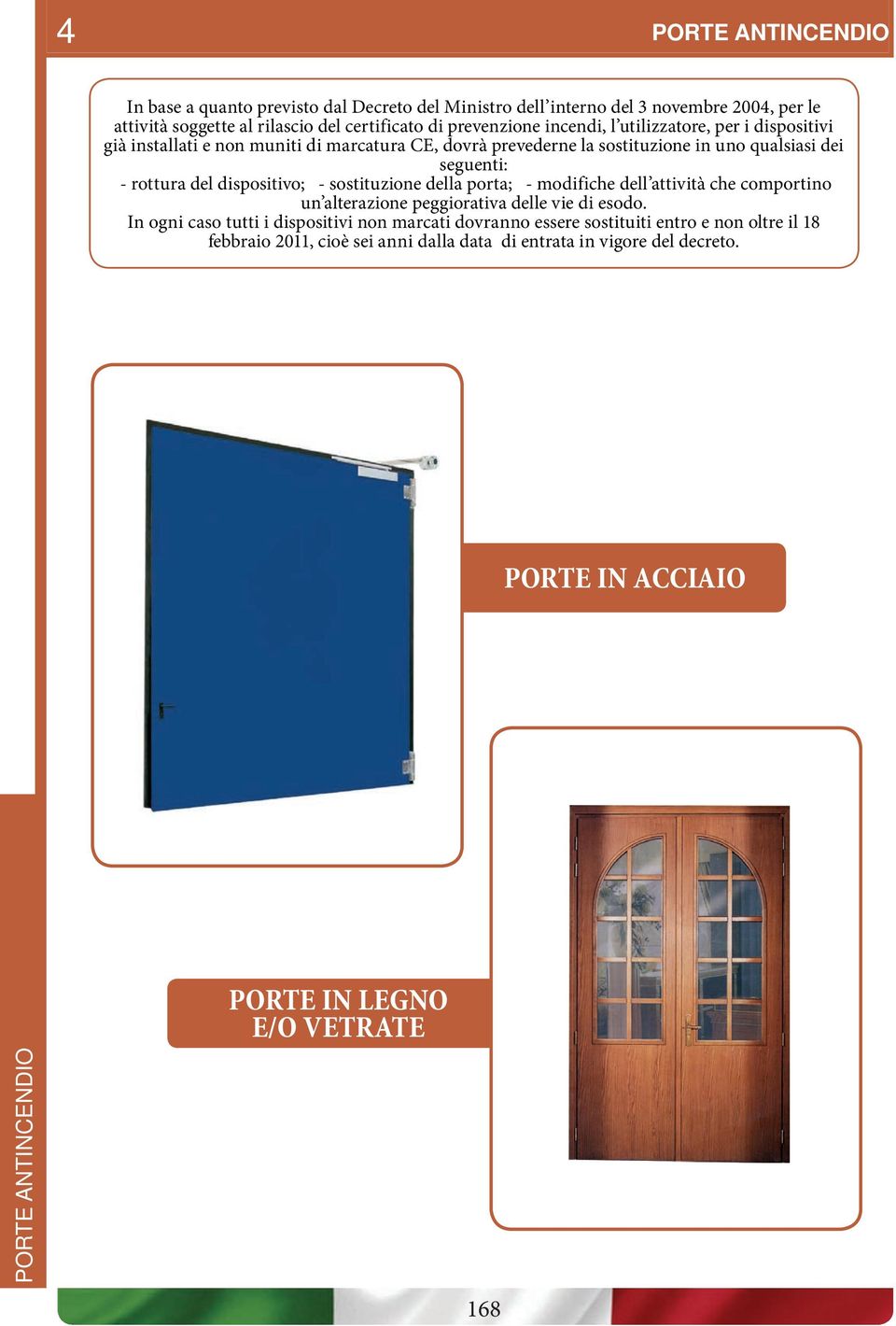 dispositivo; - sostituzione della porta; - modifiche dell attività che comportino un alterazione peggiorativa delle vie di esodo.