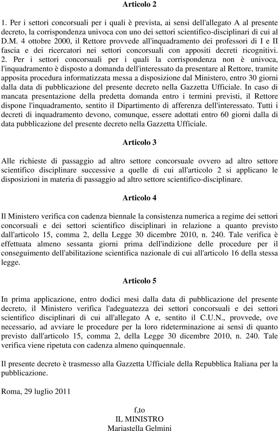 00, il Rettore provvede all'inquadramento dei professori di I e II fascia e dei ricercatori nei settori concorsuali con appositi decreti ricognitivi. 2.