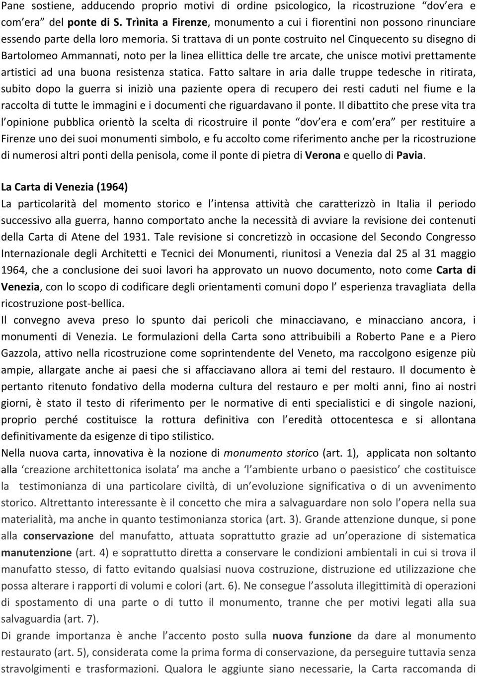 Si trattava di un ponte costruito nel Cinquecento su disegno di Bartolomeo Ammannati, noto per la linea ellittica delle tre arcate, che unisce motivi prettamente artistici ad una buona resistenza