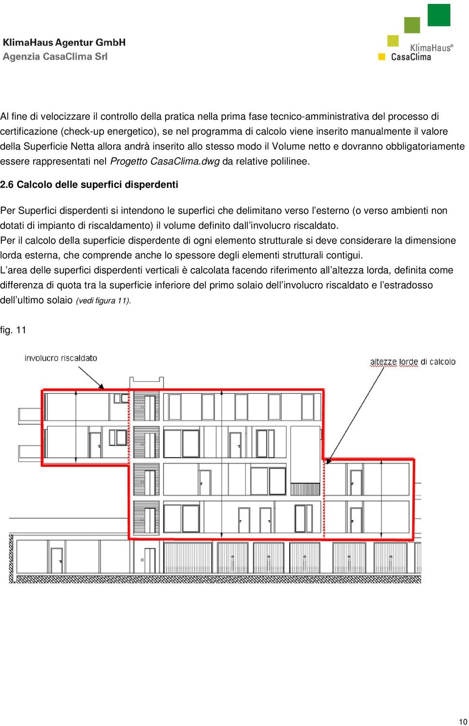 6 Calcolo delle superfici disperdenti Per Superfici disperdenti si intendono le superfici che delimitano verso l esterno (o verso ambienti non dotati di impianto di riscaldamento) il volume definito