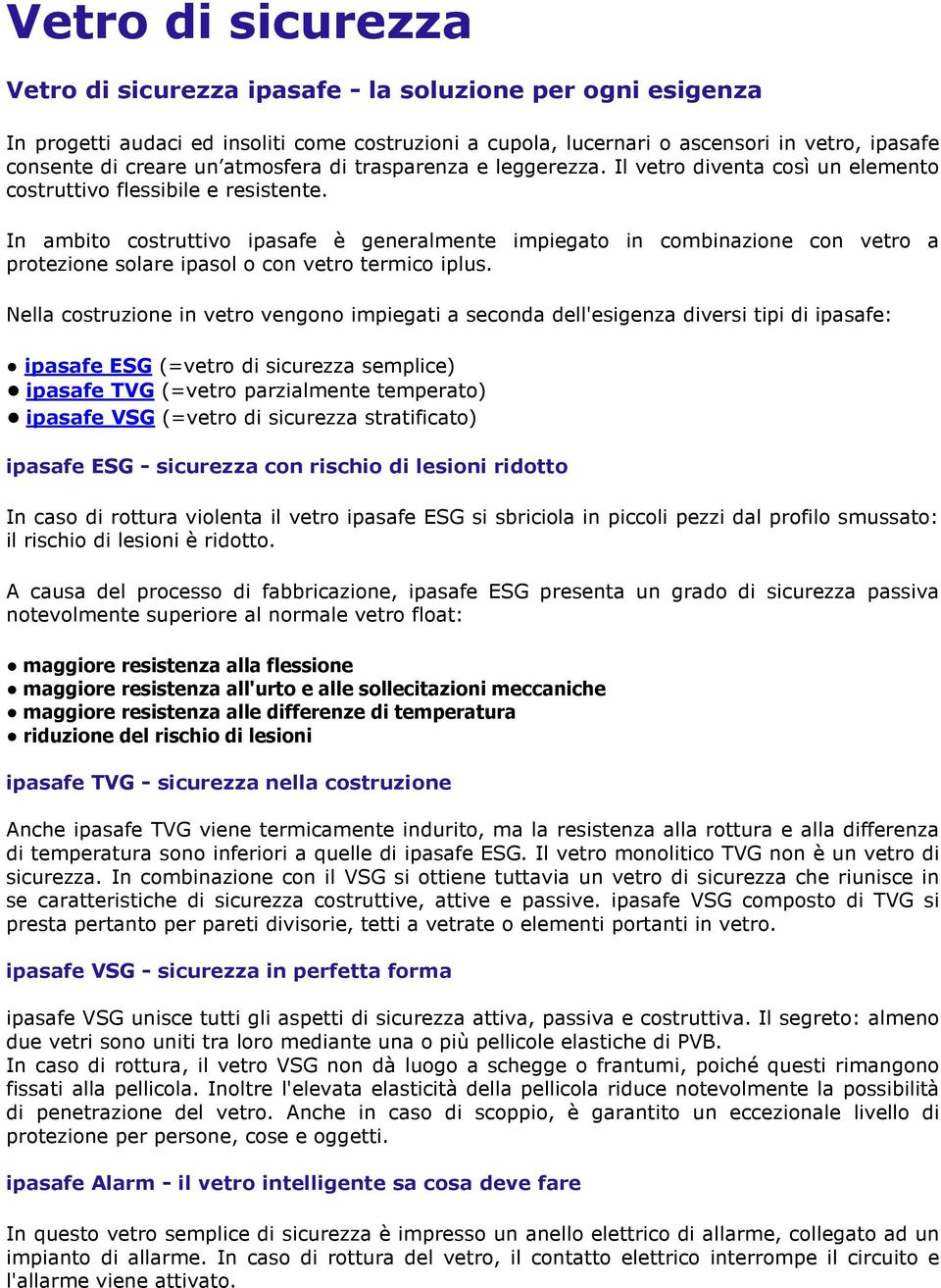 In ambito costruttivo ipasafe è generalmente impiegato in combinazione con vetro a protezione solare ipasol o con vetro termico iplus.