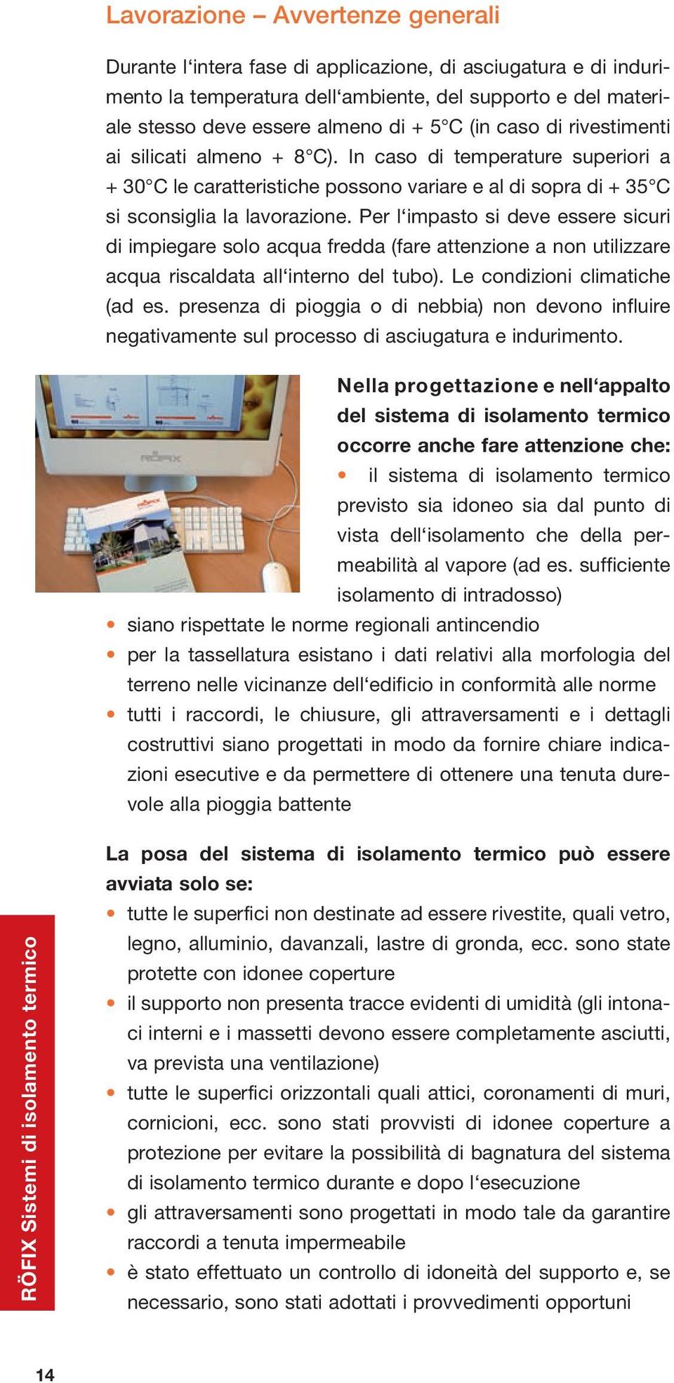 Per l impasto si deve essere sicuri di impiegare solo acqua fredda (fare attenzione a non utilizzare acqua riscaldata all interno del tubo). Le condizioni climatiche (ad es.