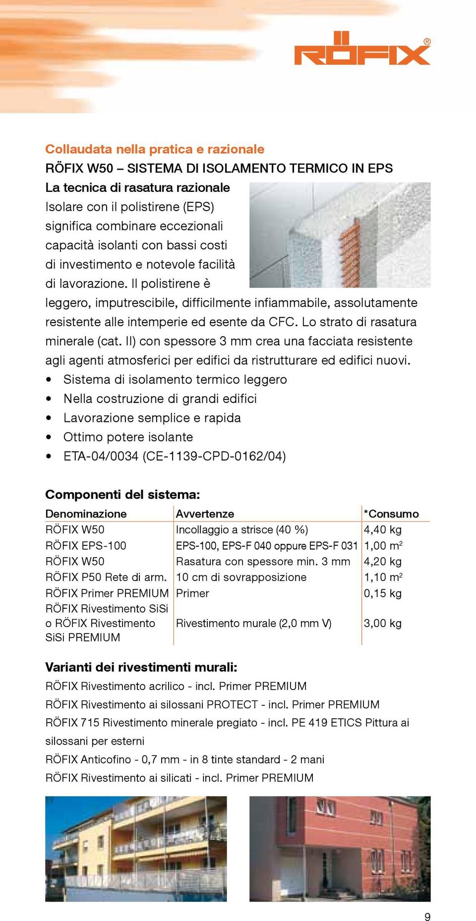 Lo strato di rasatura minerale (cat. II) con spessore 3 mm crea una facciata resistente agli agenti atmosferici per edifici da ristrutturare ed edifici nuovi.