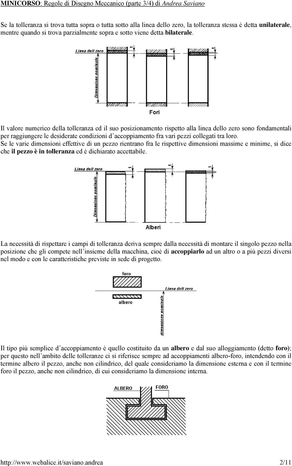 loro. Se le varie dimensioni effettive di un pezzo rientrano fra le rispettive dimensioni massime e minime, si dice che il pezzo è in tolleranza ed è dichiarato accettabile.