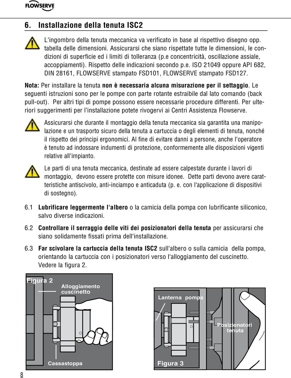 Rispetto delle indicazioni secondo p.e. ISO 21049 oppure API 682, DIN 28161, FLOWSERVE stampato FSD101, FLOWSERVE stampato FSD127.