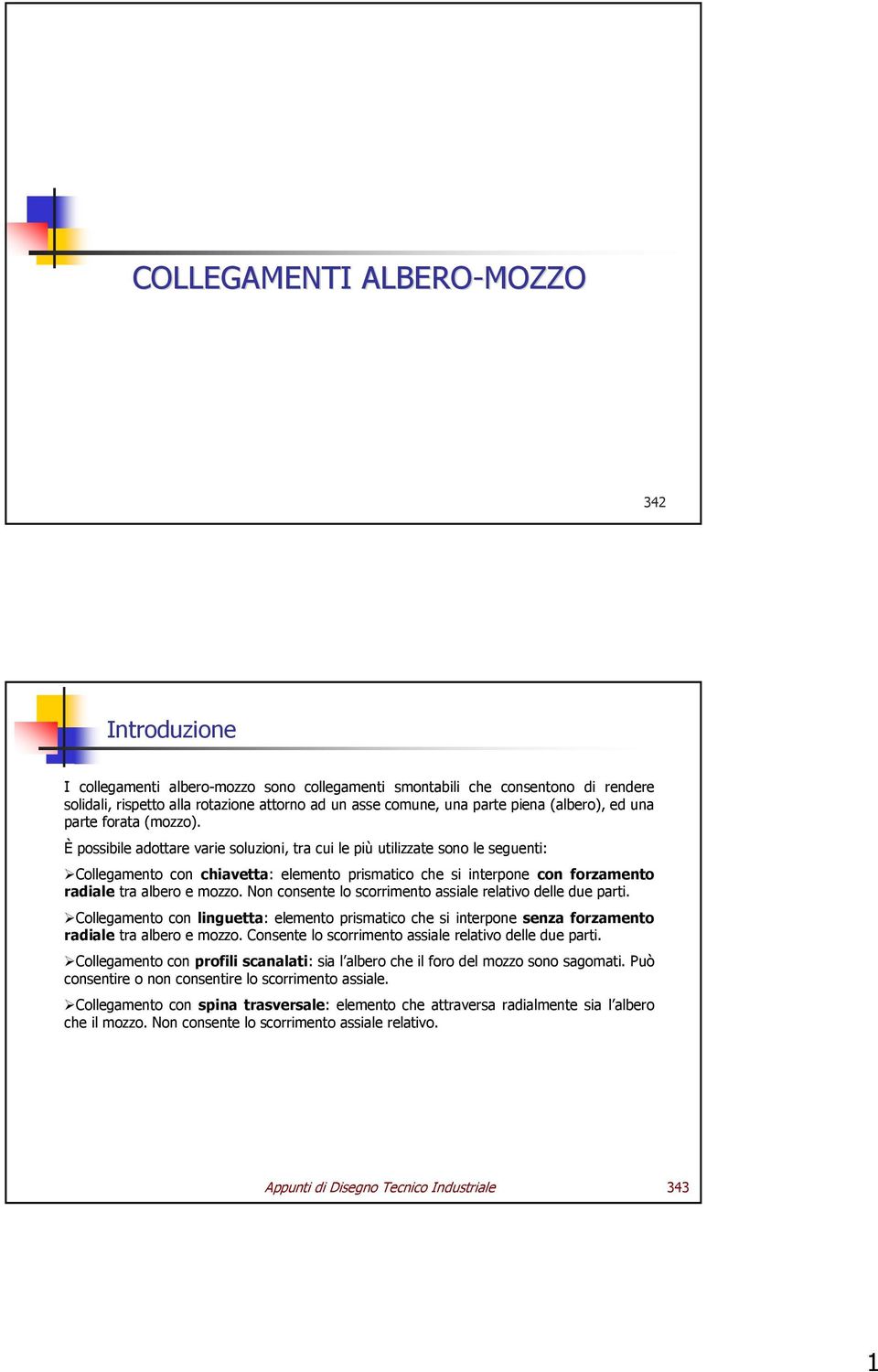 È possibile adottare varie soluzioni, tra cui le più utilizzate sono le seguenti: Collegamento con chiavetta: elemento prismatico che si interpone con forzamento radiale tra albero e mozzo.