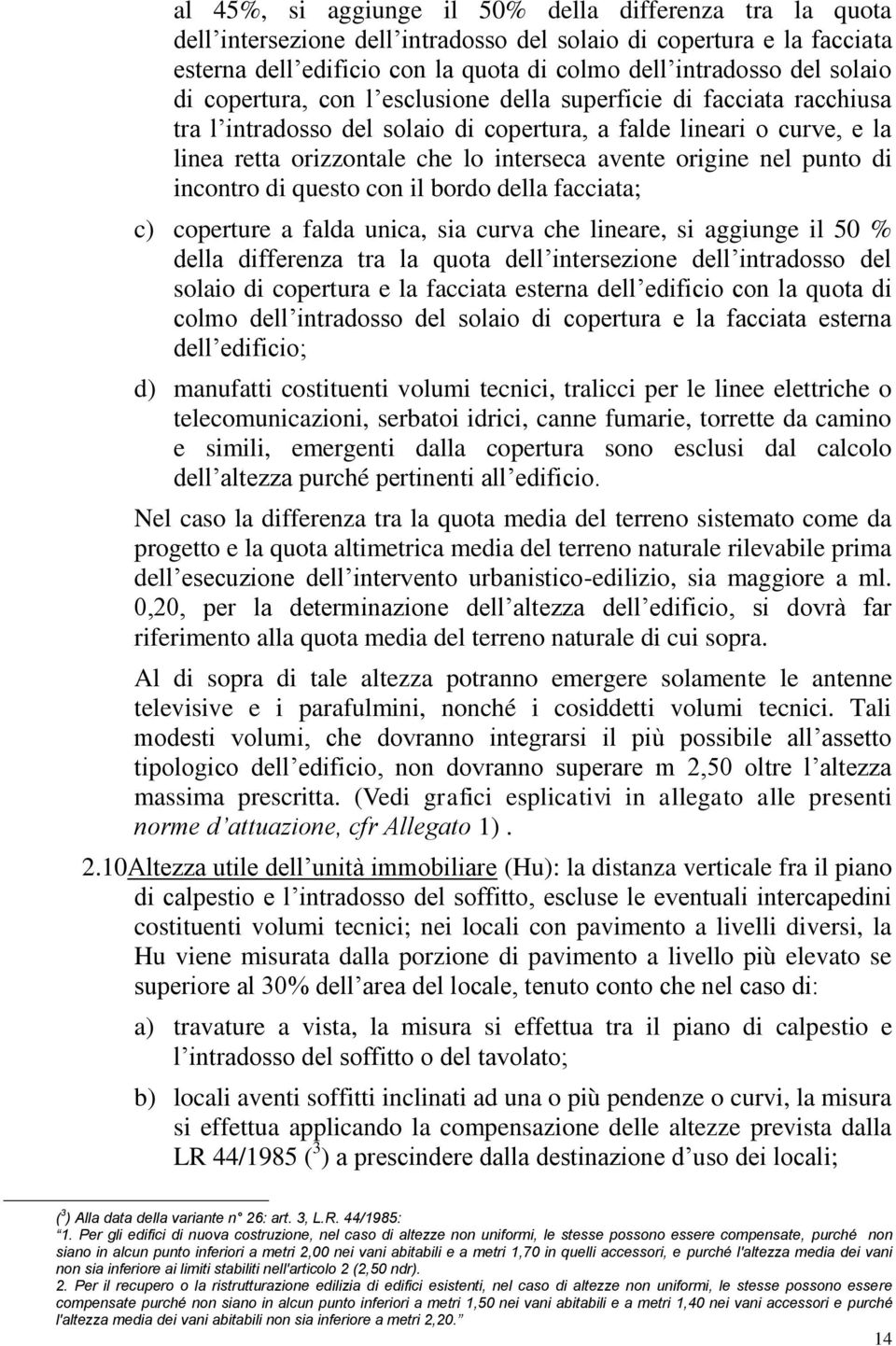 nel punto di incontro di questo con il bordo della facciata; c) coperture a falda unica, sia curva che lineare, si aggiunge il 50 % della differenza tra la quota dell intersezione dell intradosso del