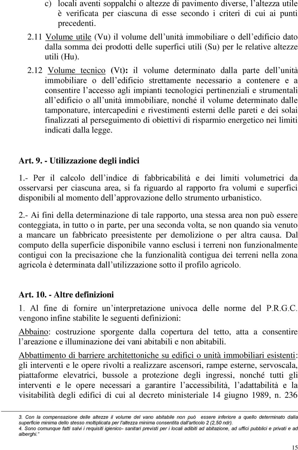 12 Volume tecnico (Vt): il volume determinato dalla parte dell unità immobiliare o dell edificio strettamente necessario a contenere e a consentire l accesso agli impianti tecnologici pertinenziali e