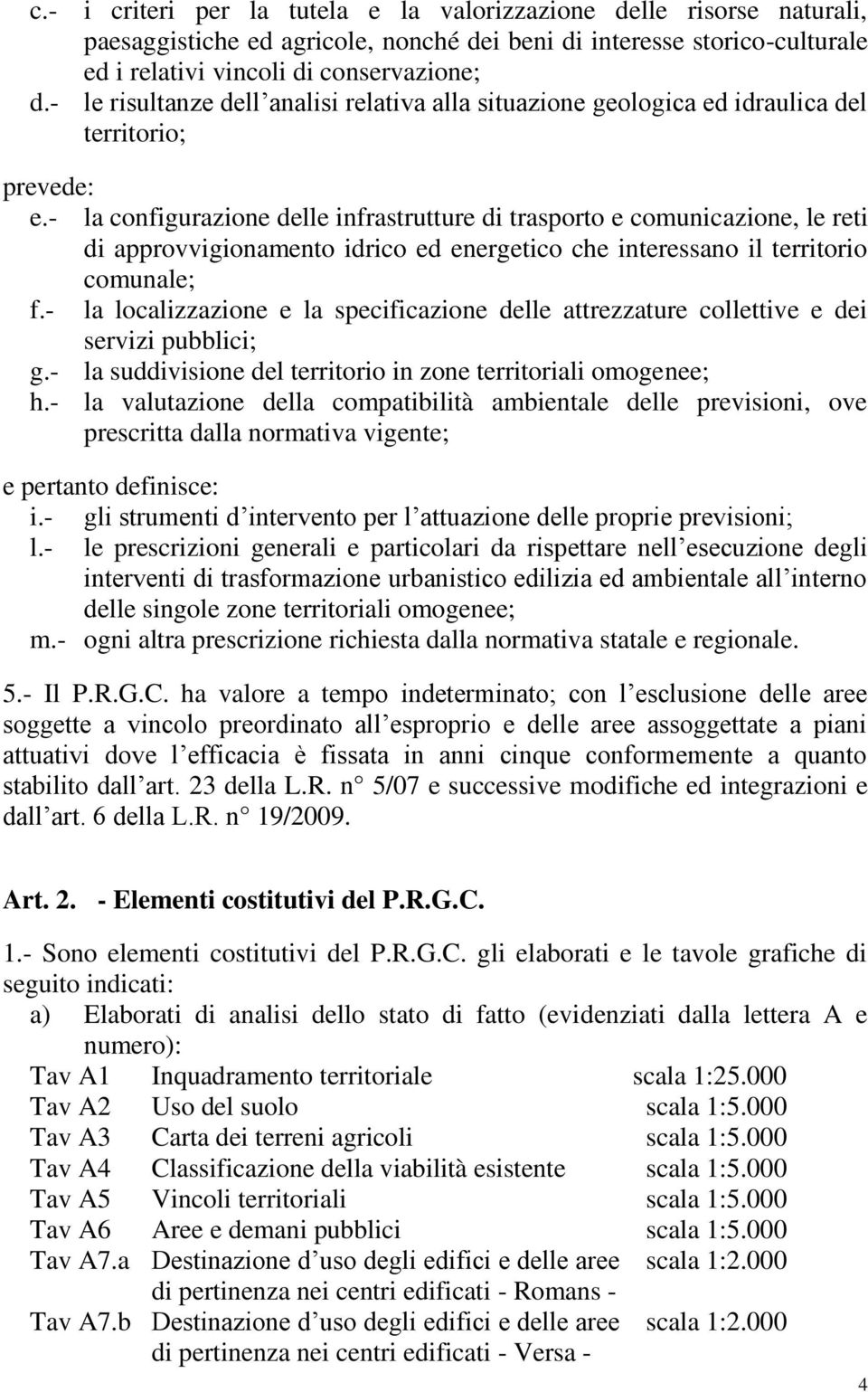 - la configurazione delle infrastrutture di trasporto e comunicazione, le reti di approvvigionamento idrico ed energetico che interessano il territorio comunale; f.