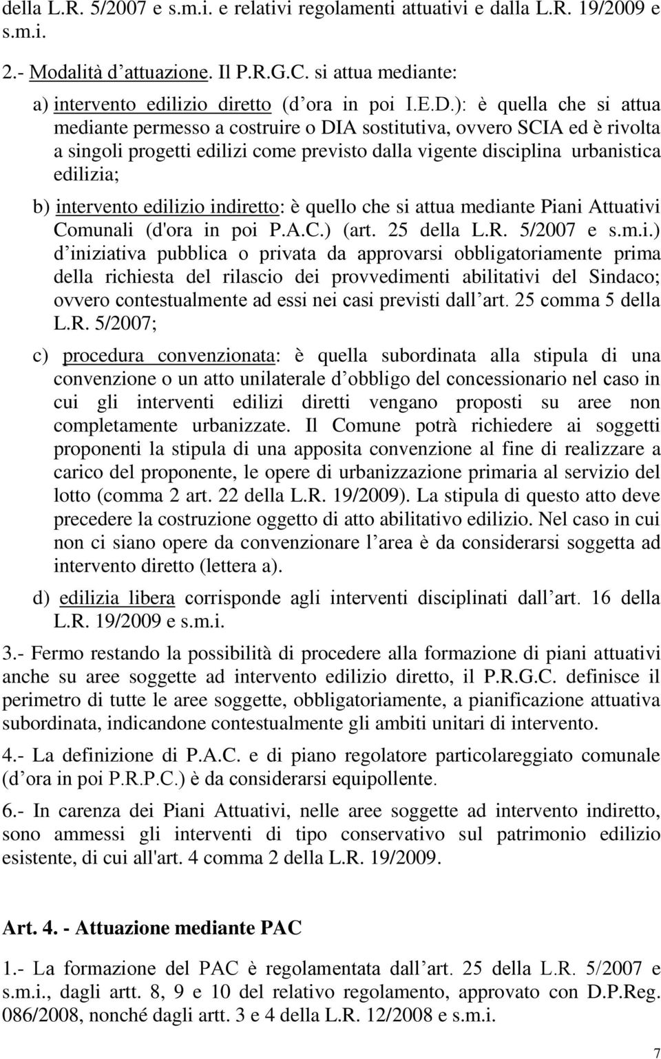 intervento edilizio indiretto: è quello che si attua mediante Piani Attuativi Comunali (d'ora in poi P.A.C.) (art. 25 della L.R. 5/2007 e s.m.i.) d iniziativa pubblica o privata da approvarsi