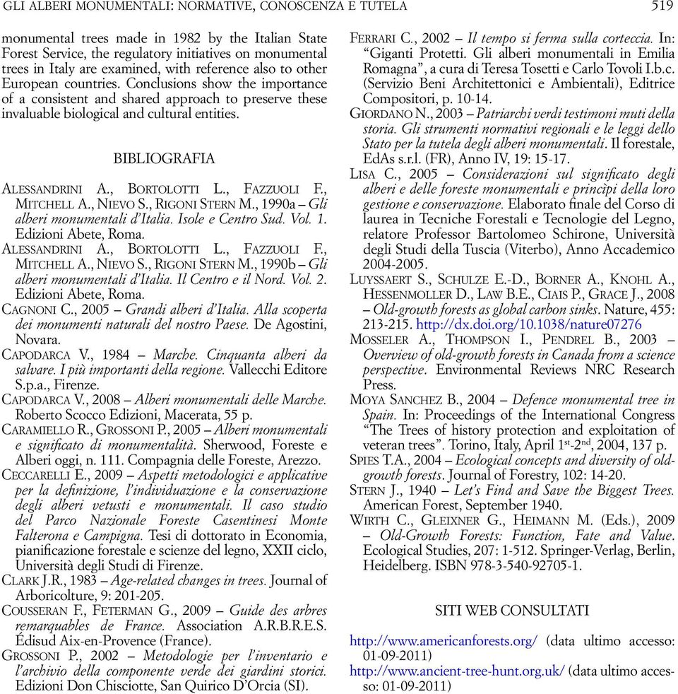 BIBLIOGRAFIA Alessandrini A., Bortolotti L., Fazzuoli F., Mitchell A., Nievo S., Rigoni Stern M., 1990a Gli alberi monumentali d Italia. Isole e Centro Sud. Vol. 1. Edizioni Abete, Roma.