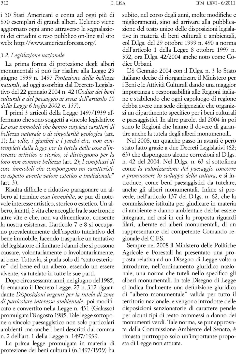 Legislazione nazionale La prima forma di protezione degli alberi monumentali si può far risalire alla Legge 29 giugno 1939 n.