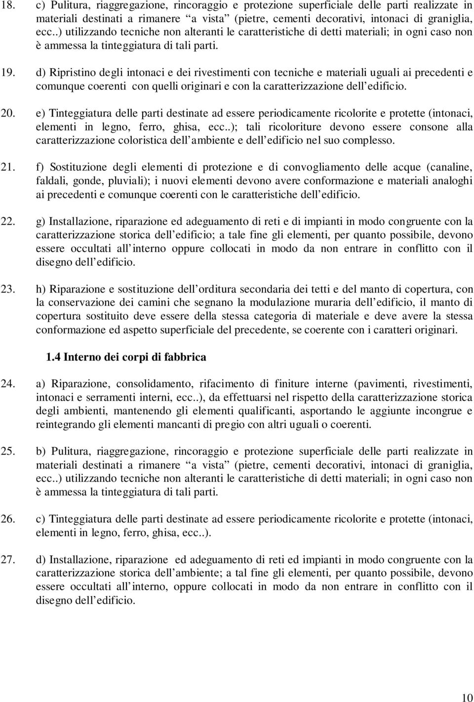 d) Ripristino degli intonaci e dei rivestimenti con tecniche e materiali uguali ai precedenti e comunque coerenti con quelli originari e con la caratterizzazione dell edificio. 20.