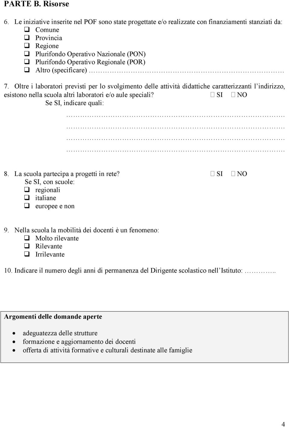 7. Oltre i laboratori previsti per lo svolgimento delle attività didattiche caratterizzanti l indirizzo, esistono nella scuola altri laboratori e/o aule speciali? SI NO Se SI, indicare quali: 8.