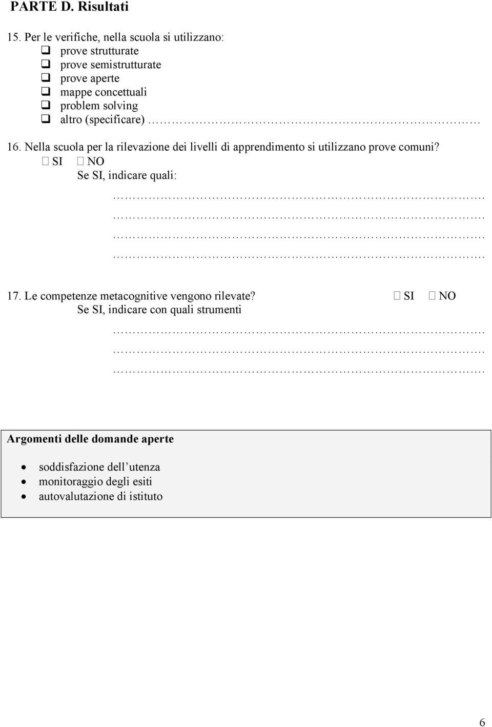 solving altro (specificare) 16. Nella scuola per la rilevazione dei livelli di apprendimento si utilizzano prove comuni?