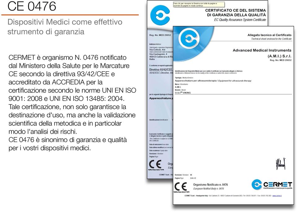 certificazione secondo le norme UNI EN ISO 9001: 2008 e UNI EN ISO 13485: 2004.