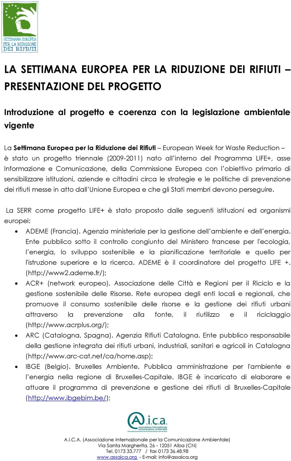 primario di sensibilizzare istituzioni, aziende e cittadini circa le strategie e le politiche di prevenzione dei rifiuti messe in atto dall Unione Europea e che gli Stati membri devono perseguire.